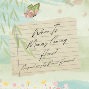 "When Is Mommy Coming Home" Original Song By © Daniel Hammond